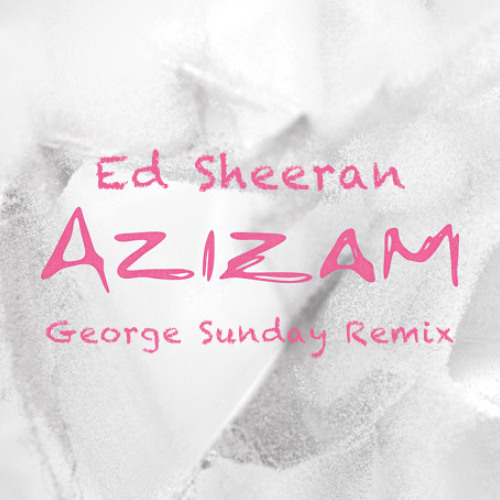 Ed Sheeran - Azizam (George Sunday Remix) [FILTERED DUE TO COPYRIGHT]