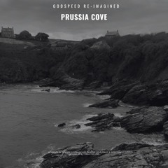 GODSPEED RE-IMAGINED| Prussia Cove