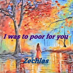 I Was To Poor For You