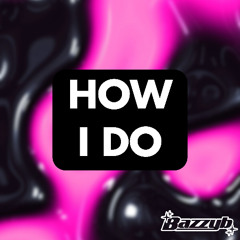 Bazzyb - How I Do (Steelo Remix)