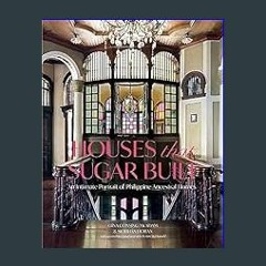 PDF ✨ Houses that Sugar Built: An Intimate Portrait of Philippine Ancestral Homes     Hardcover –