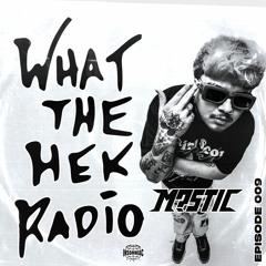 WHAT THE HEK RADIO #009 (Feat. M?STIC)