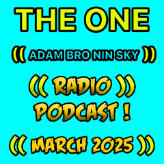 THE ONE ((RADIO)) PODCAST! ((MARCH 2025))