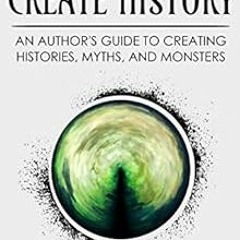 [READ] [EPUB KINDLE PDF EBOOK] How to Create History: An Author’s Guide to Creating H