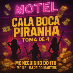 CALA BOCA PIRANHA , TOMA DE 4 (( MC NEGUINHO DO ITR, MC KF & DJ 2R DO MARTINS ))