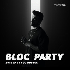 Roc Dubloc Presents - Bloc Party - Episode 008