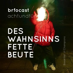 brfocast achtundfünfzig • DES WAHNSINNS FETTE BEUTE •