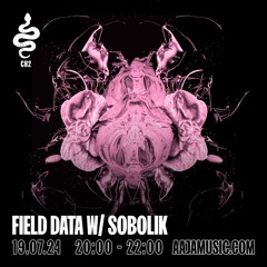 Field Data w/ Sobolik - Aaja Channel 2 - 19 07 24