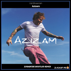 Ed Sheeran - Azizam (DJGABFIRE Bootleg Remix)