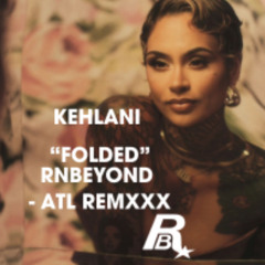KEHLANI   “FOLDED” RNBEYOND  - ATL REMXXX