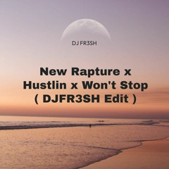 New Rapture X Hustlin X Won't Stop ( DJFR3SH EDIT )