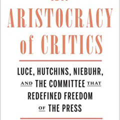 DOWNLOAD EPUB ✓ An Aristocracy of Critics: Luce, Hutchins, Niebuhr, and the Committee