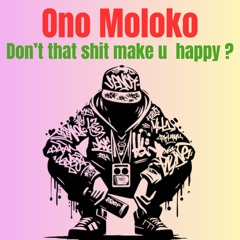 Don't that shit make you happy ?