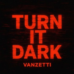 Turn it dark - Vanzetti