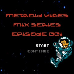 METROID VIBES - MIX SERIES : EPISODE 001