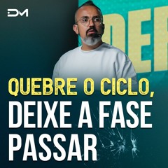 Quebre o ciclo, deixe a fase passar | Sermão #Diegomenin