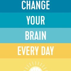 Change Your Brain Every Day: Simple Daily Practices to Strengthen Your Mind Memory Moods Focus Energ