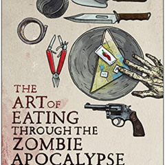 [Read] KINDLE 📫 The Art of Eating Through the Zombie Apocalypse: A Cookbook and Culi