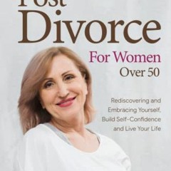 VIEW [EBOOK EPUB KINDLE PDF] Post-Divorce for Women over 50: Rediscovering and Embrac