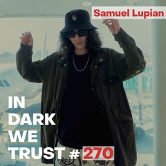 Samuel Lupian - IN DARK WE TRUST #270