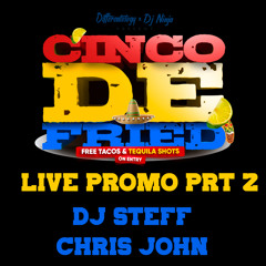 CINCO DE FRIED LIVE PROMO PART 2 ( BY DJ STEFF X CHRIS JOHN