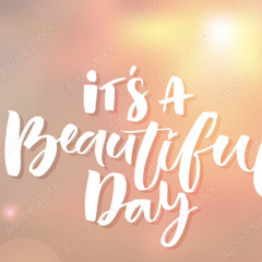 IT'S A BEAUTIFUL DAY