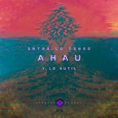 Ahau - Entre Lo Denso Y Lo Sutil (Original Mix)
