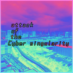 attack of the Cyber Singularity