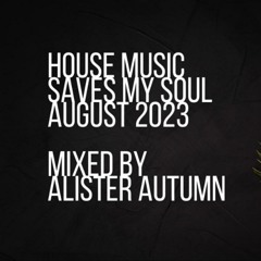 House Music Saves My Soul mixed by Alister Autumn | August 2023