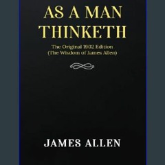 $$EBOOK 📖 As a man Thinketh: The Original 1902 Edition (The Wisdom Of James Allen) EBOOK