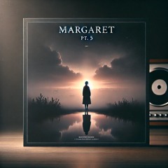 “Margaret, Pt. 5”