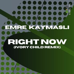 Emre KAYMASLI - Right Now (Ivory Child Remix) OUT NOW