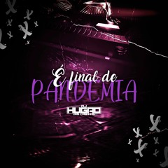 É FINAL DE PANDEMIA - DJ HUGAO DAS CASINHAS