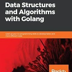 [View] [EPUB KINDLE PDF EBOOK] Learn Data Structures and Algorithms with Golang: Level up your Go pr