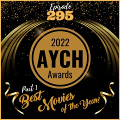 Episode 295 - 2022 AYCH Awards, Part 1: Best Movies of the Year!