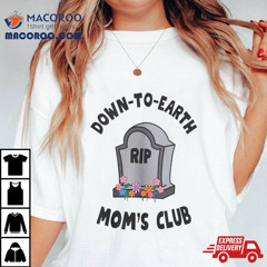 Rip Down To Earth Mom&rsquo;s Club Shirt