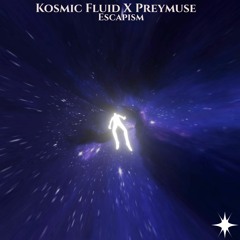 Kosmic Fluid x Preymuse - Escapism