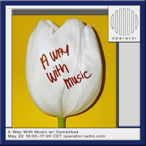 A Way With Music w/ Osmanbas  [180]- 22nd May 2025