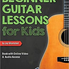 [Download] [epub]^^ Beginner Guitar Lessons for Kids Book: with Online Video and Audio Access [ PDF
