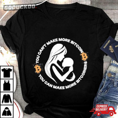 You Can't Make More Bitcoin You Can Make More Bitcoiners T-Shirt