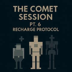 The Comet Session Pt.6 - Recharge Protocol