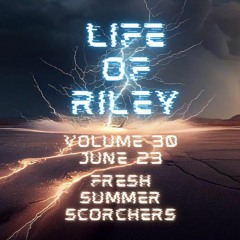 Life Of Riley Volume 30 - June 23 - Fresh Summer Scorchers