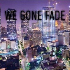 We Gone Fade Ft. Tee