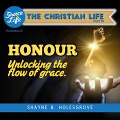 The Christian Life - Part 19 - Honour: Unlocking the flow of grace - Shayne Holesgrove (Rondebosch)