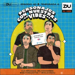 ZDU AL AIRE T4 EP40 - PERSONAJES CON NUESTRAS "VIBES" | ZDU PODCAST