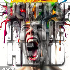Fucked Up In The Head