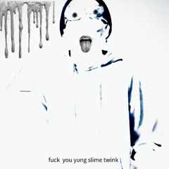 Fuck You Yung Slime Twink (feat. ChillNonchalantHubert2Based)