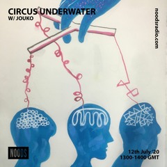 Circus Underwater #01 w/ Jouko [Noods Radio]