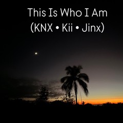 This Is Who I Am (KNX • Kii • Jinx)