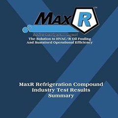 * MaxR Refrigeration Compound Industry Test Results: The Solution to HVAC/R Oil Fouling and Sus